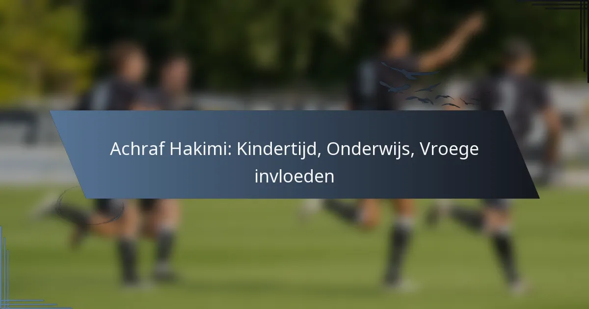 Achraf Hakimi: Kindertijd, Onderwijs, Vroege invloeden