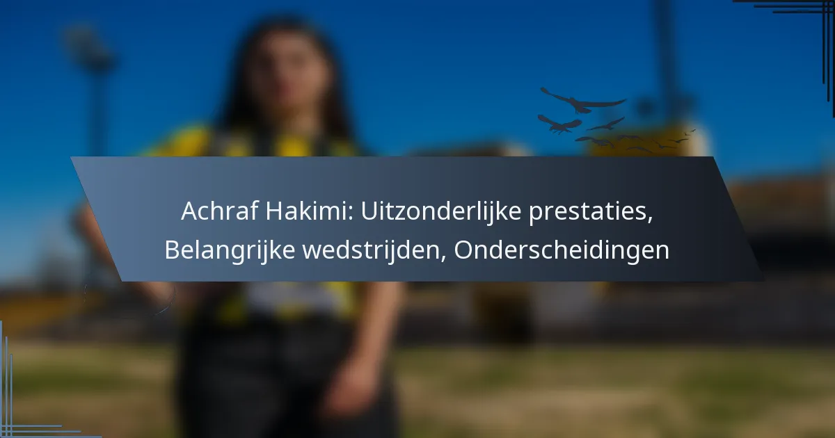 Achraf Hakimi: Uitzonderlijke prestaties, Belangrijke wedstrijden, Onderscheidingen