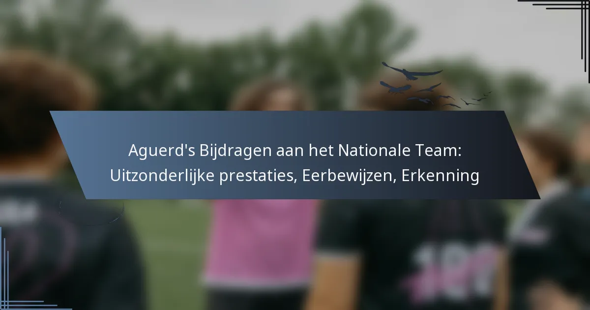 Aguerd’s Bijdragen aan het Nationale Team: Uitzonderlijke prestaties, Eerbewijzen, Erkenning