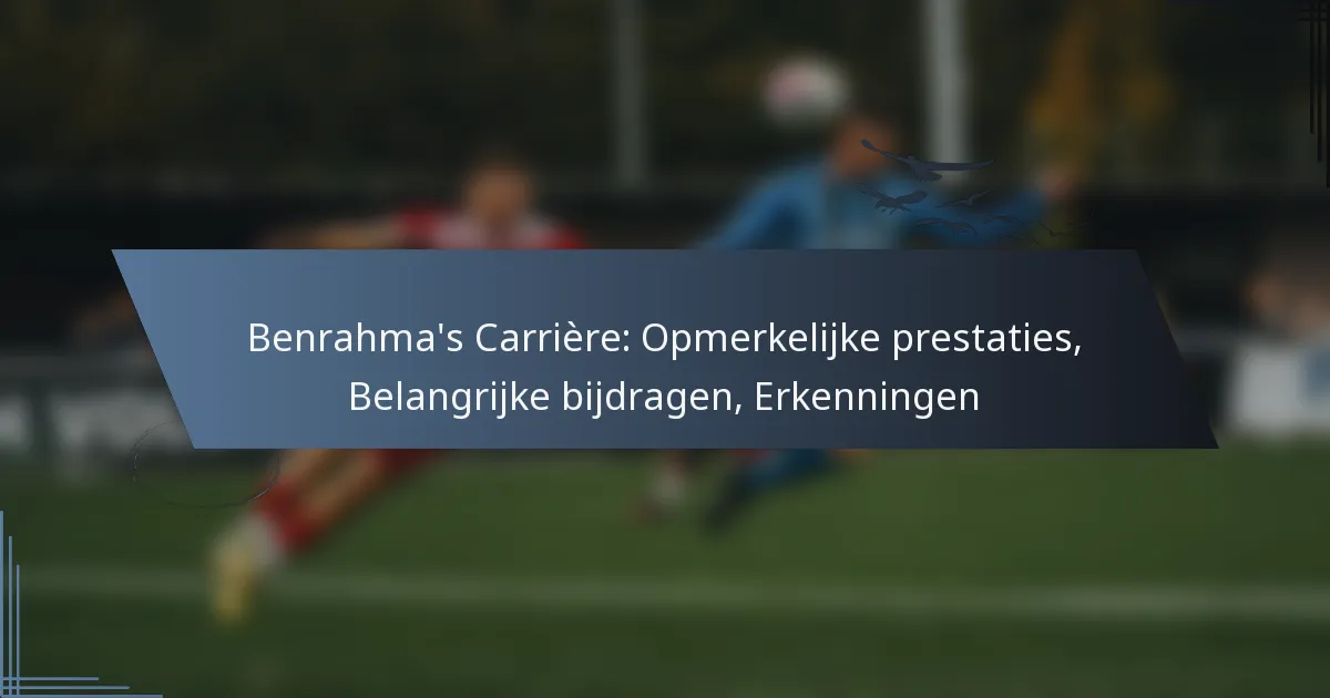 Benrahma’s Carrière: Opmerkelijke prestaties, Belangrijke bijdragen, Erkenningen