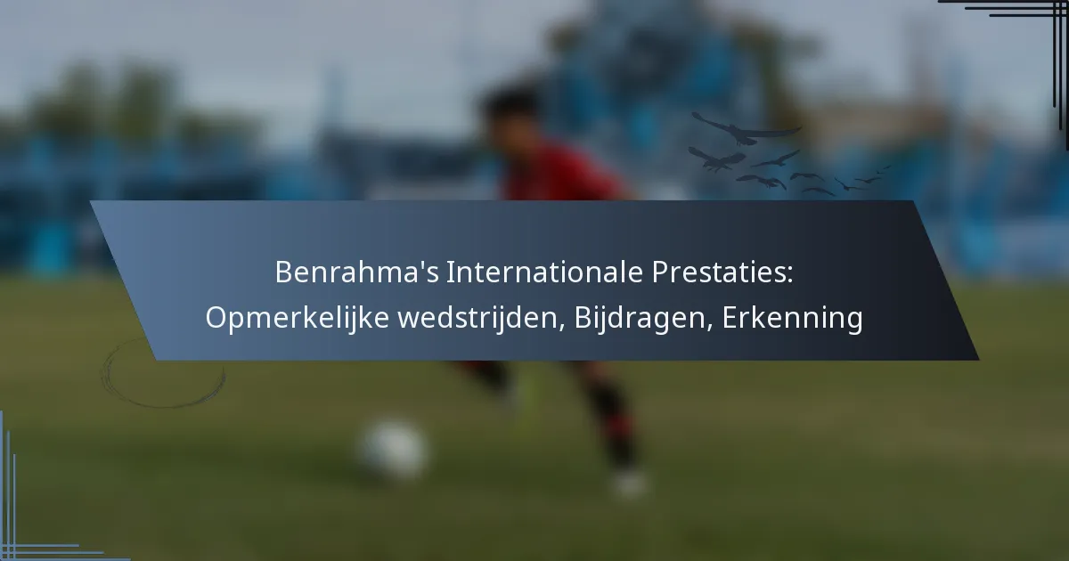 Benrahma’s Internationale Prestaties: Opmerkelijke wedstrijden, Bijdragen, Erkenning