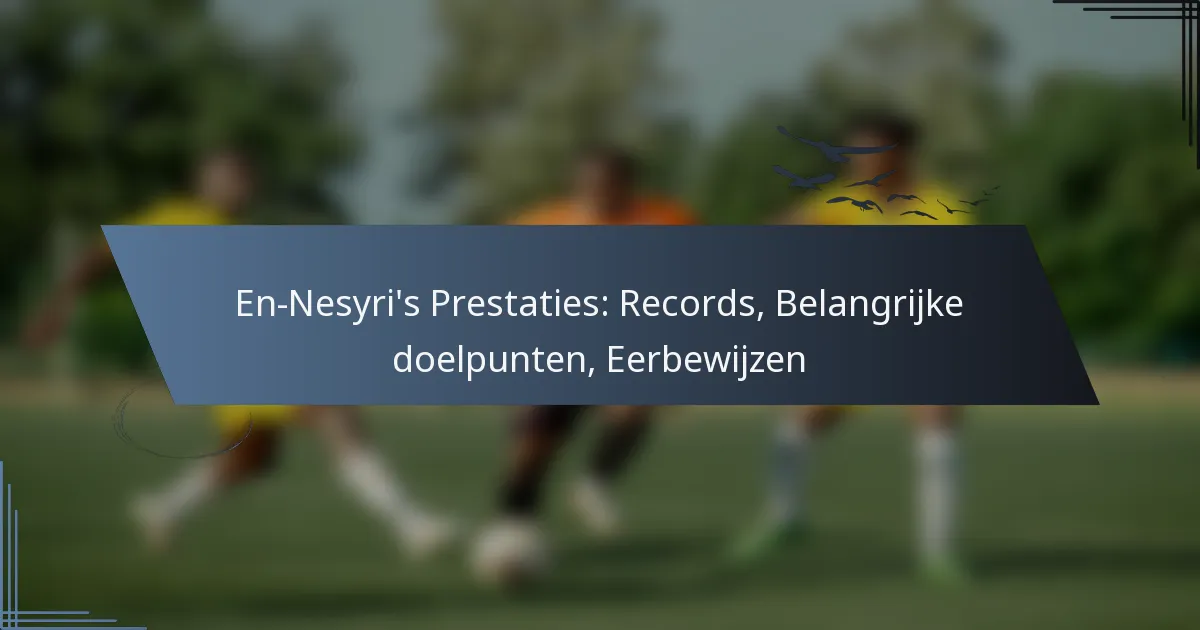 En-Nesyri’s Prestaties: Records, Belangrijke doelpunten, Eerbewijzen