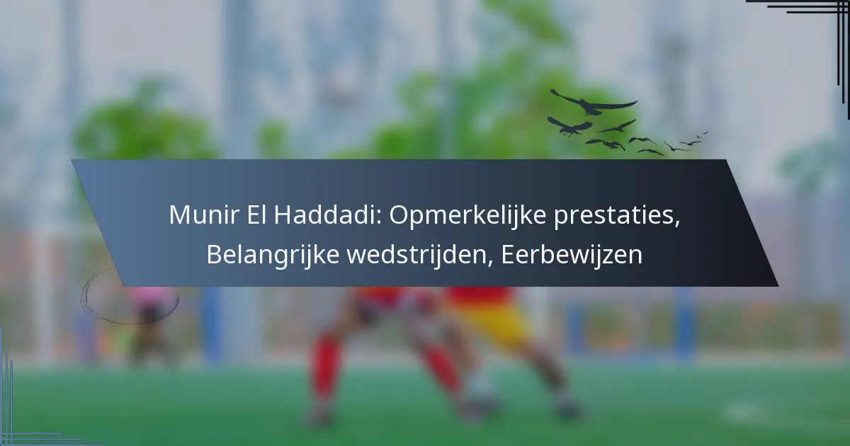Munir El Haddadi: Opmerkelijke prestaties, Belangrijke wedstrijden, Eerbewijzen