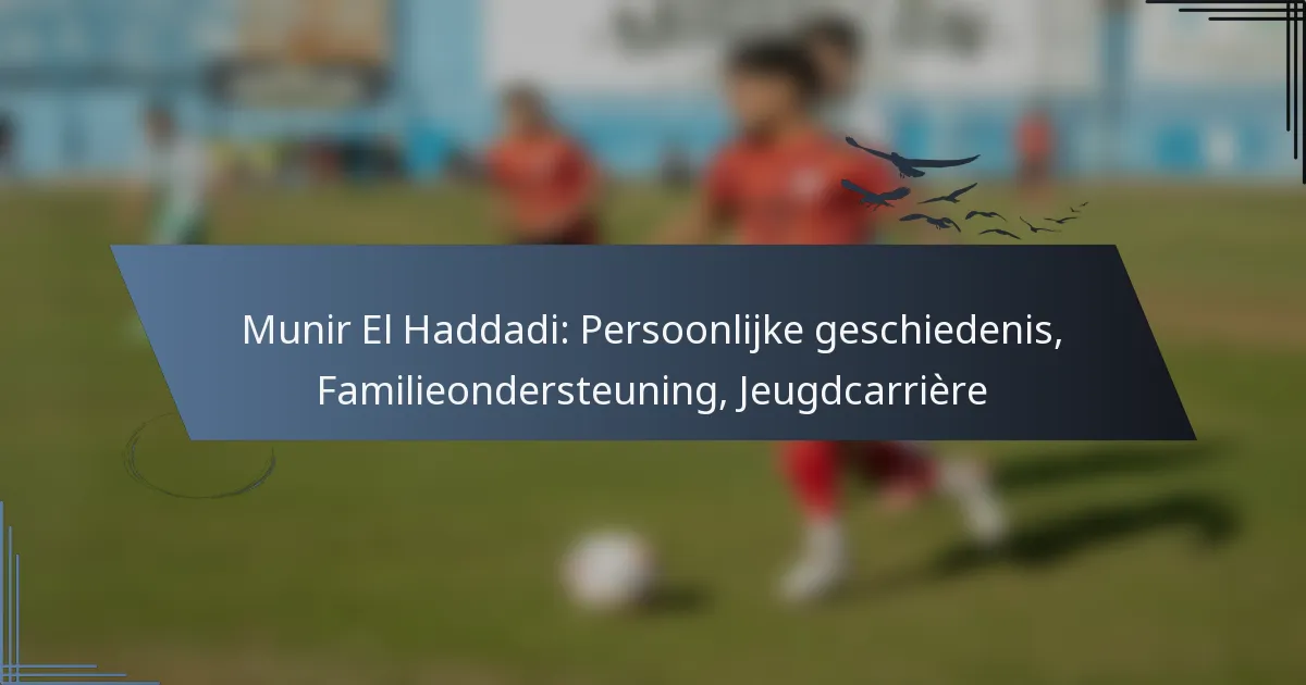 Munir El Haddadi: Persoonlijke geschiedenis, Familieondersteuning, Jeugdcarrière
