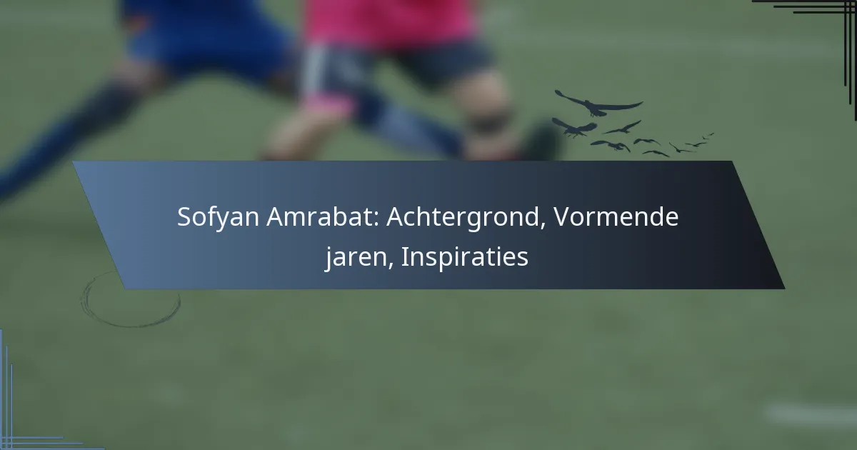 Sofyan Amrabat: Achtergrond, Vormende jaren, Inspiraties