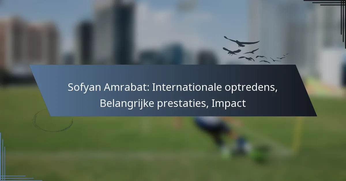 Sofyan Amrabat: Internationale optredens, Belangrijke prestaties, Impact