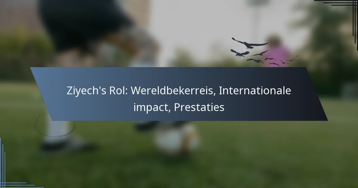 Ziyech’s Rol: Wereldbekerreis, Internationale impact, Prestaties