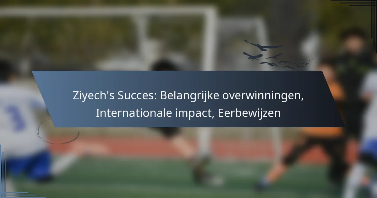 Ziyech’s Succes: Belangrijke overwinningen, Internationale impact, Eerbewijzen