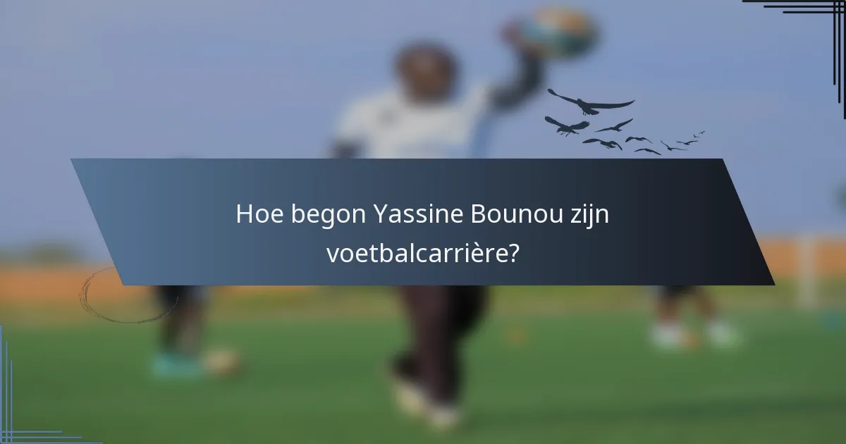 Hoe begon Yassine Bounou zijn voetbalcarrière?