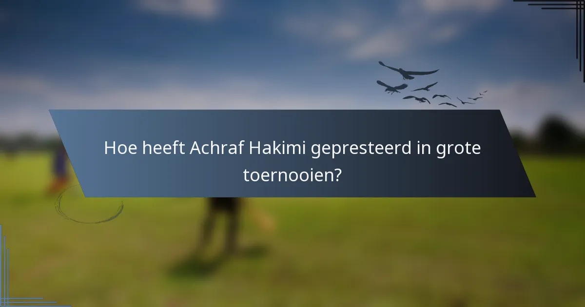 Hoe heeft Achraf Hakimi gepresteerd in grote toernooien?