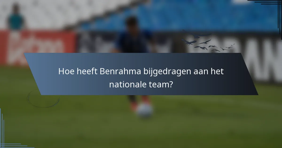 Hoe heeft Benrahma bijgedragen aan het nationale team?