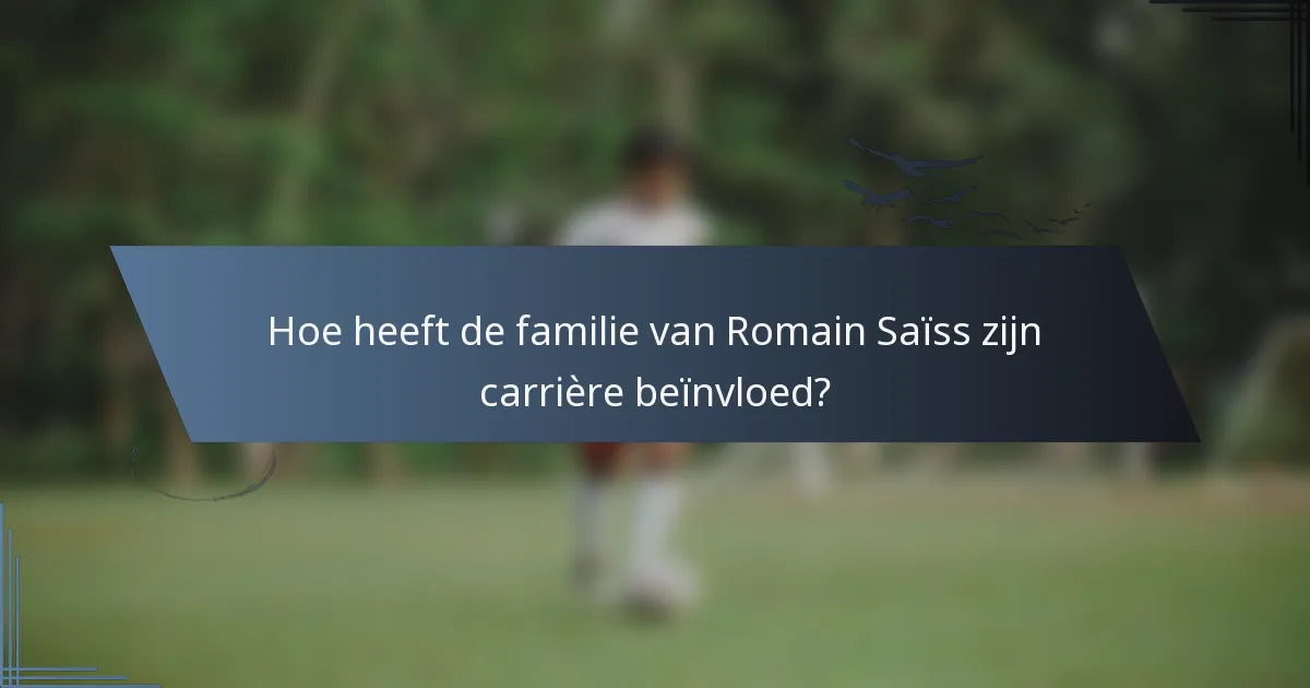 Hoe heeft de familie van Romain Saïss zijn carrière beïnvloed?