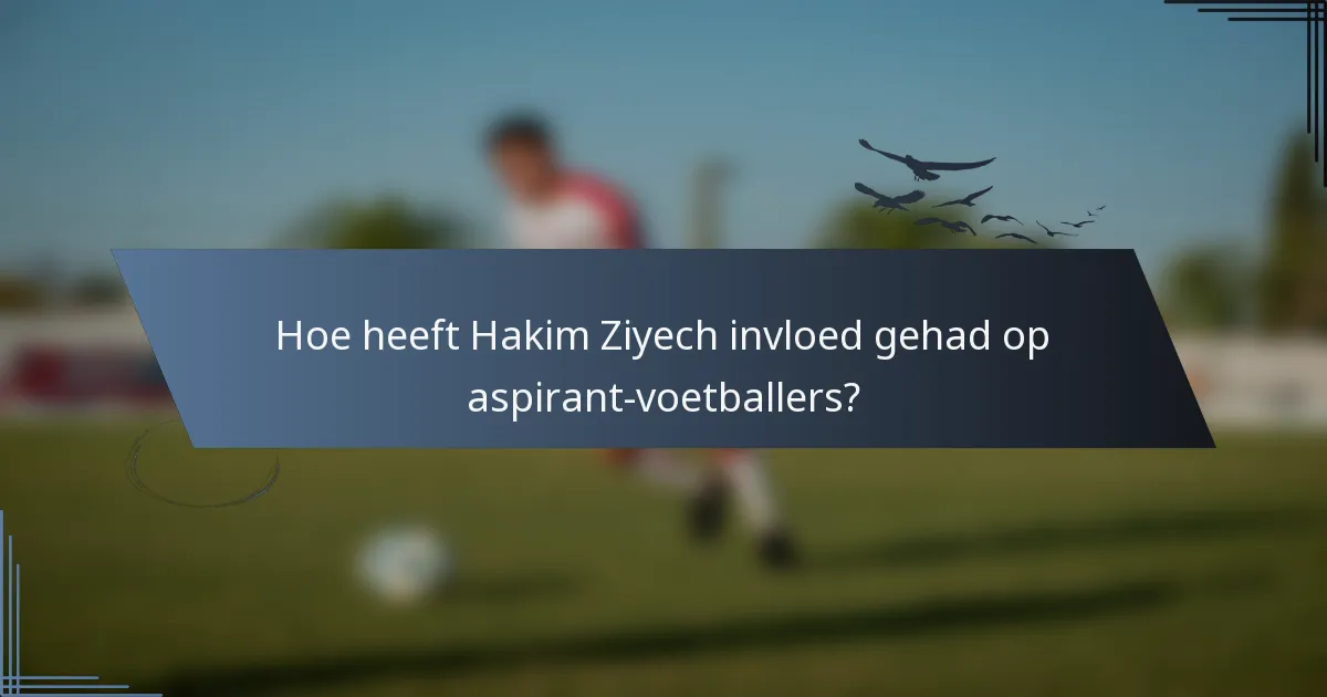 Hoe heeft Hakim Ziyech invloed gehad op aspirant-voetballers?