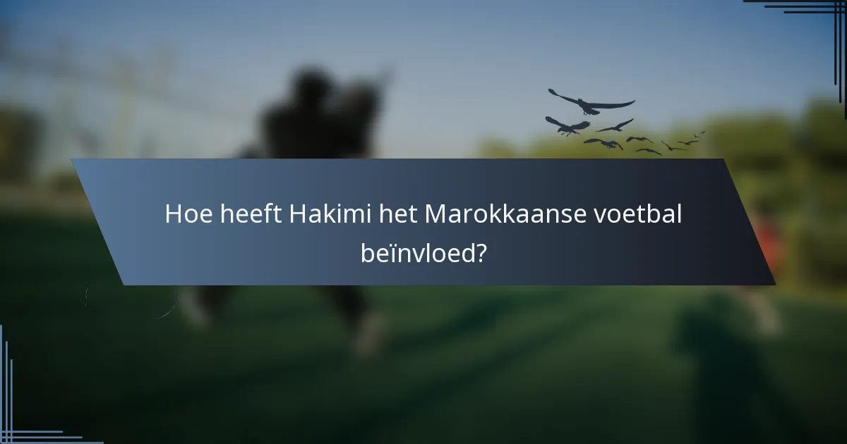 Hoe heeft Hakimi het Marokkaanse voetbal beïnvloed?