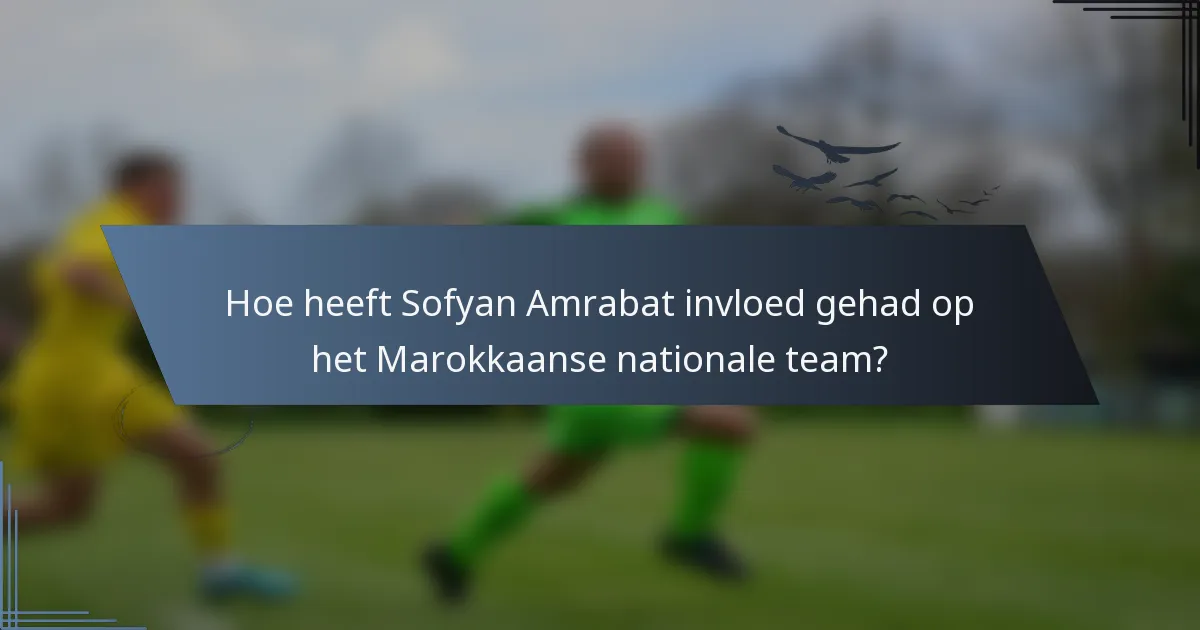 Hoe heeft Sofyan Amrabat invloed gehad op het Marokkaanse nationale team?