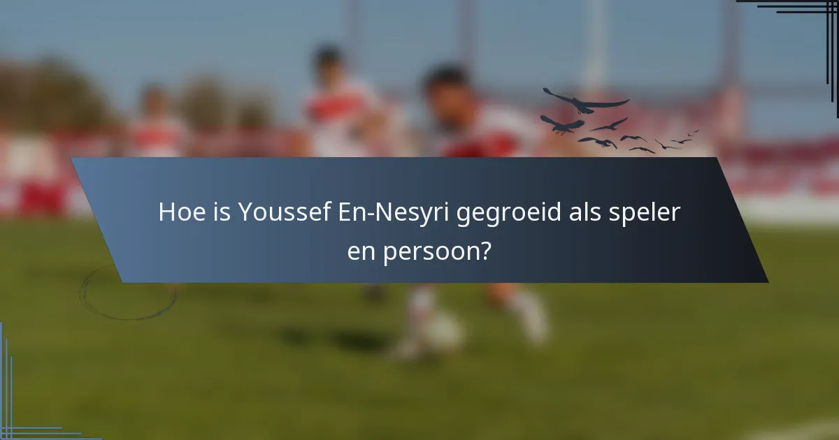 Hoe is Youssef En-Nesyri gegroeid als speler en persoon?