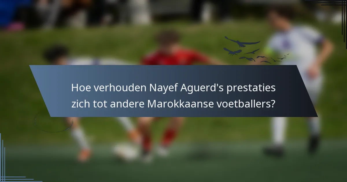 Hoe verhouden Nayef Aguerd's prestaties zich tot andere Marokkaanse voetballers?