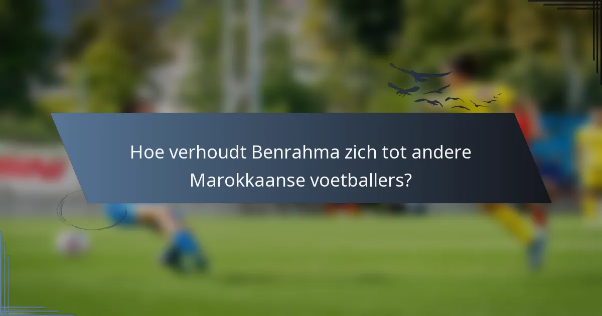Hoe verhoudt Benrahma zich tot andere Marokkaanse voetballers?