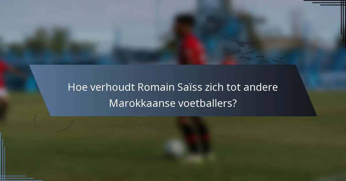 Hoe verhoudt Romain Saïss zich tot andere Marokkaanse voetballers?