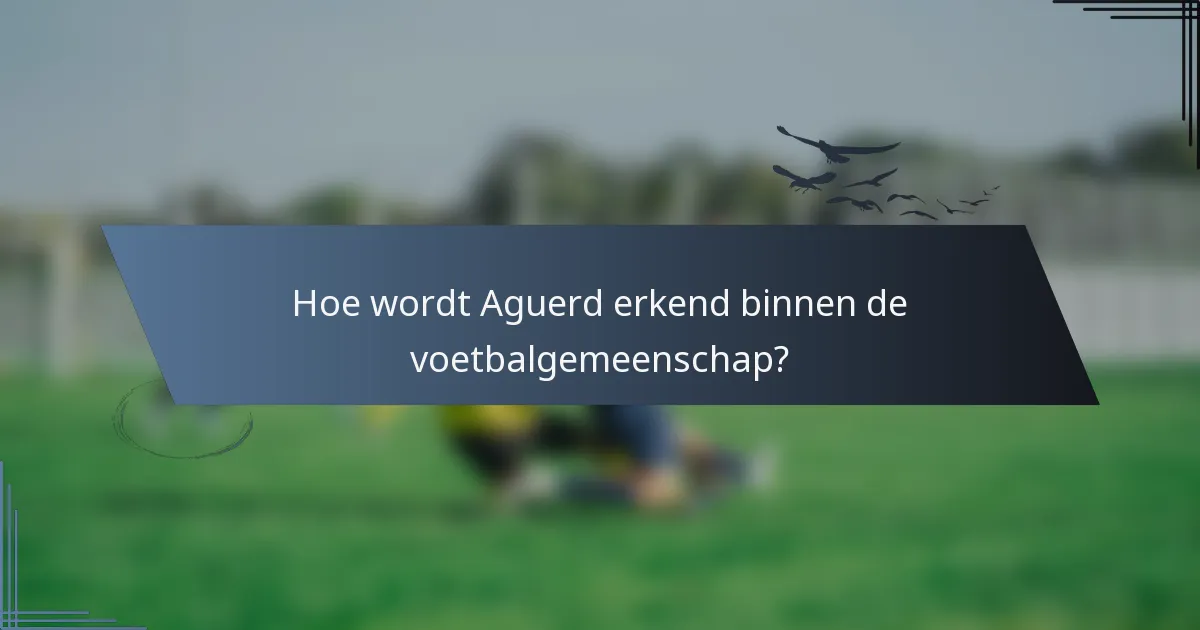 Hoe wordt Aguerd erkend binnen de voetbalgemeenschap?
