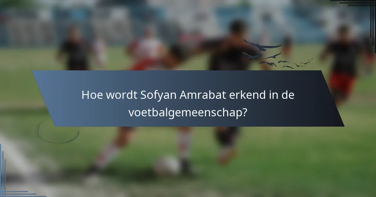 Hoe wordt Sofyan Amrabat erkend in de voetbalgemeenschap?
