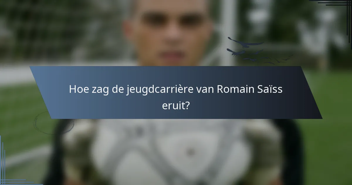 Hoe zag de jeugdcarrière van Romain Saïss eruit?