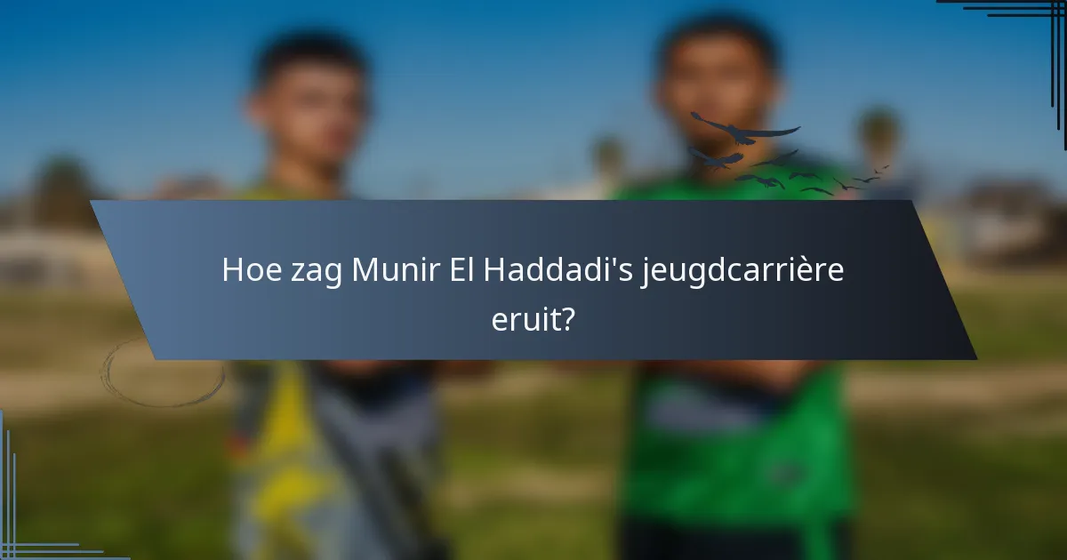 Hoe zag Munir El Haddadi's jeugdcarrière eruit?