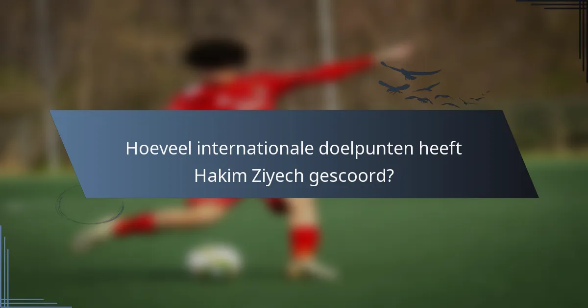 Hoeveel internationale doelpunten heeft Hakim Ziyech gescoord?