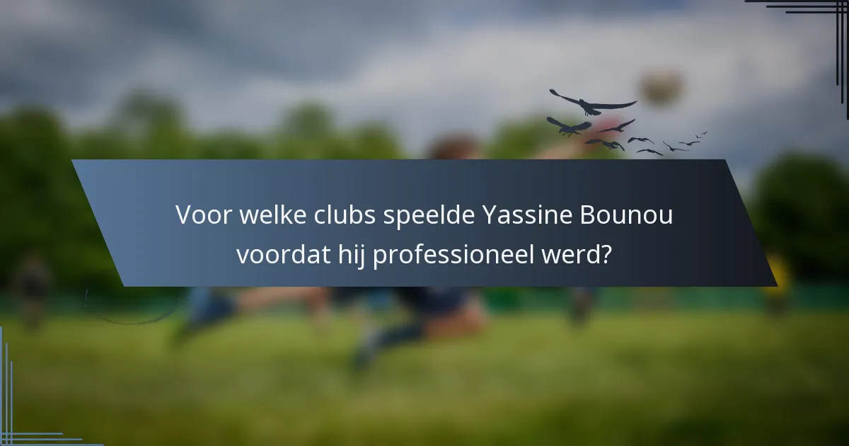 Voor welke clubs speelde Yassine Bounou voordat hij professioneel werd?