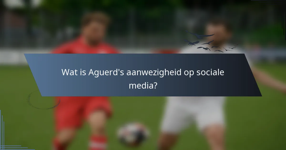 Wat is Aguerd's aanwezigheid op sociale media?