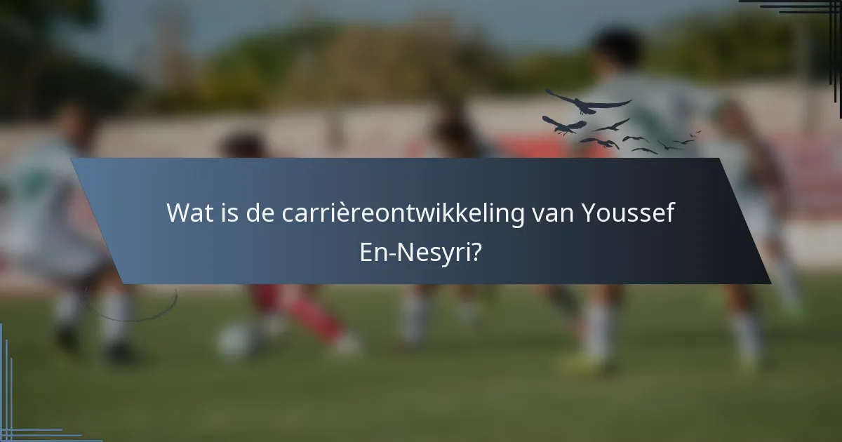 Wat is de carrièreontwikkeling van Youssef En-Nesyri?