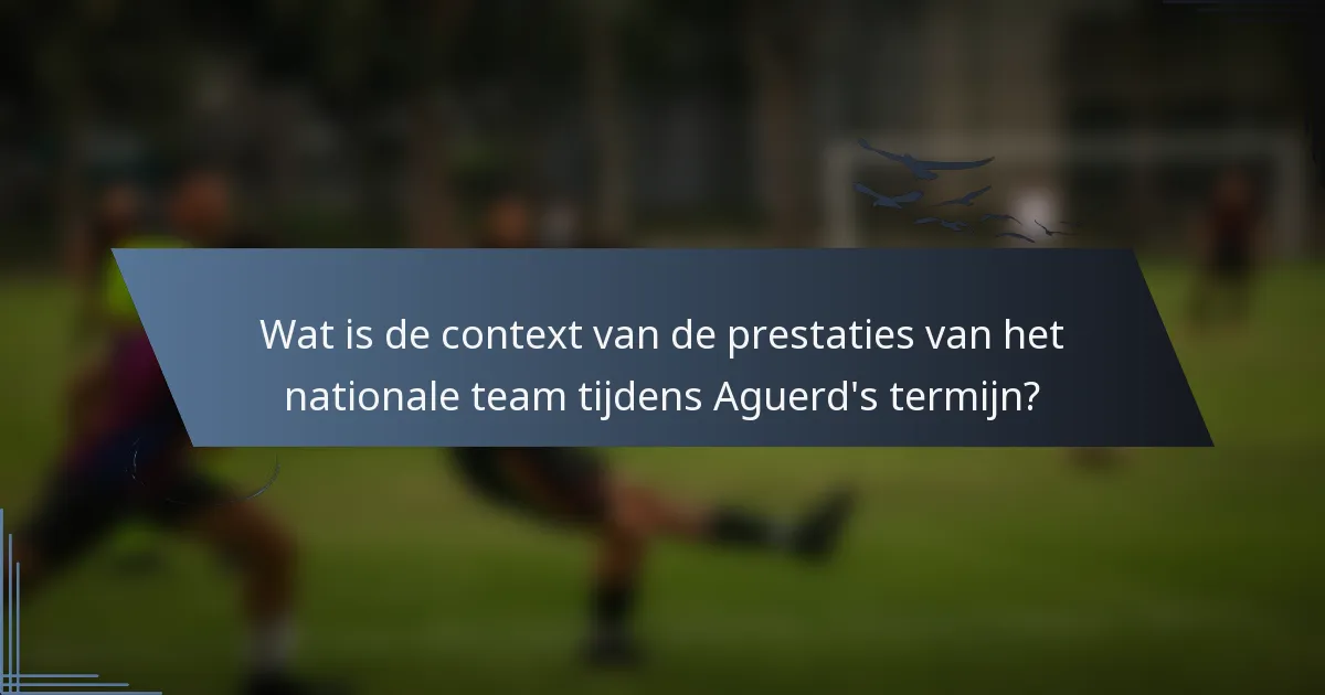 Wat is de context van de prestaties van het nationale team tijdens Aguerd's termijn?