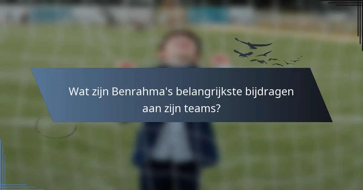 Wat zijn Benrahma's belangrijkste bijdragen aan zijn teams?
