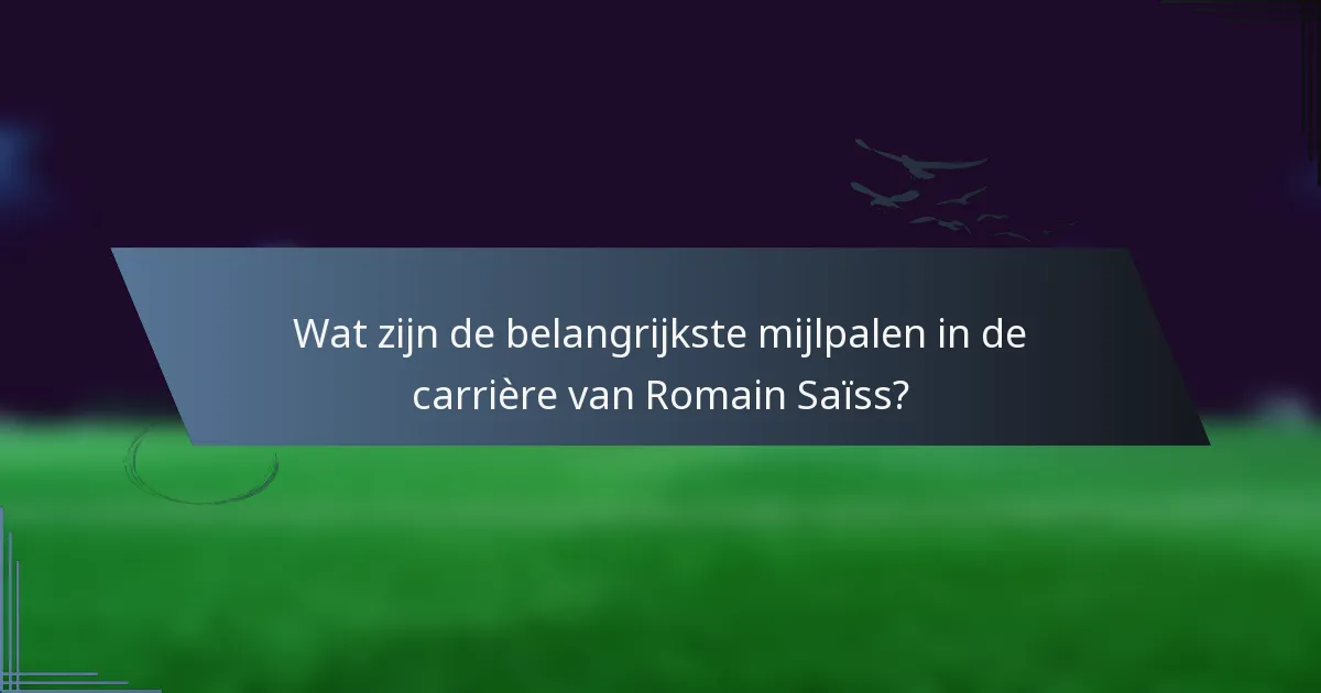 Wat zijn de belangrijkste mijlpalen in de carrière van Romain Saïss?