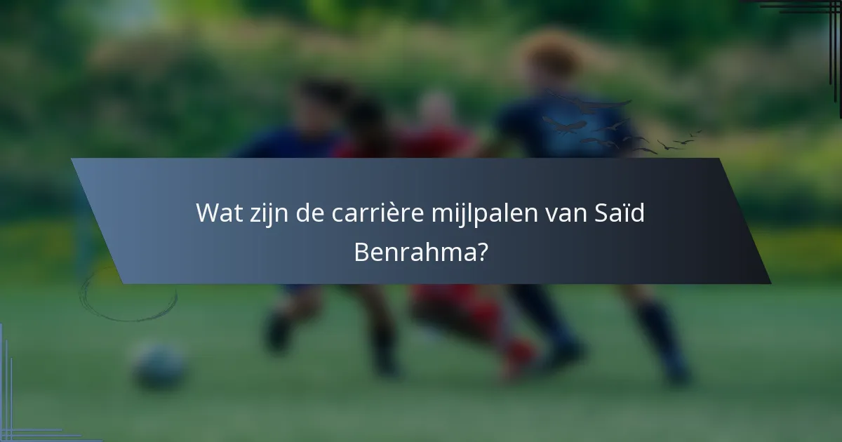 Wat zijn de carrière mijlpalen van Saïd Benrahma?