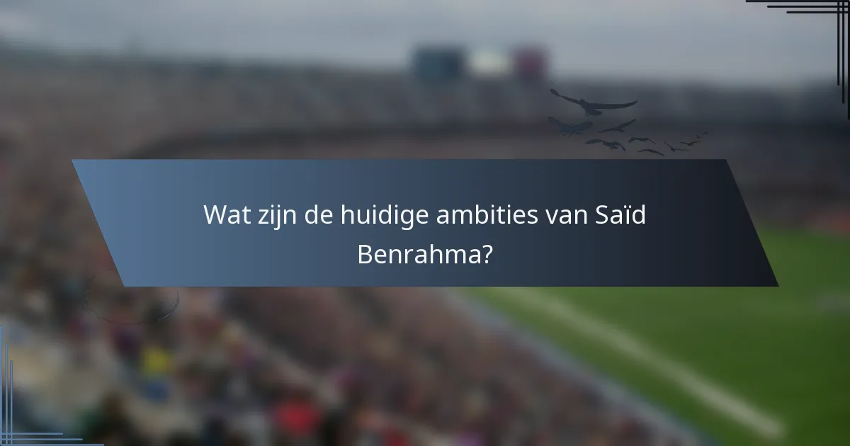 Wat zijn de huidige ambities van Saïd Benrahma?