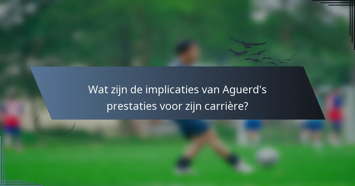 Wat zijn de implicaties van Aguerd's prestaties voor zijn carrière?