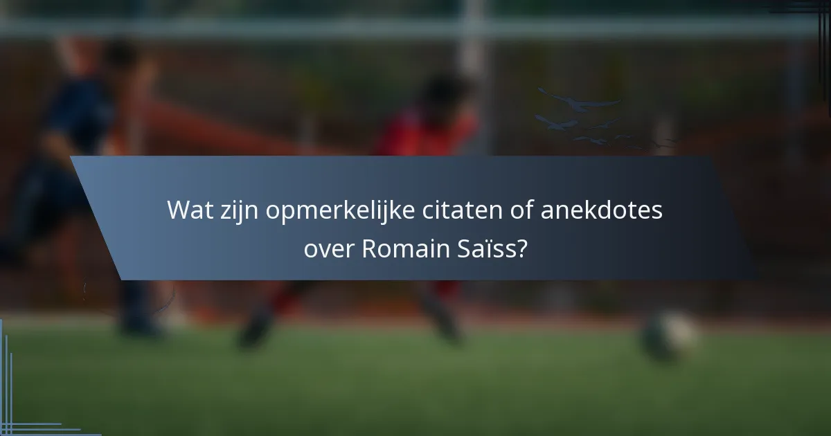 Wat zijn opmerkelijke citaten of anekdotes over Romain Saïss?