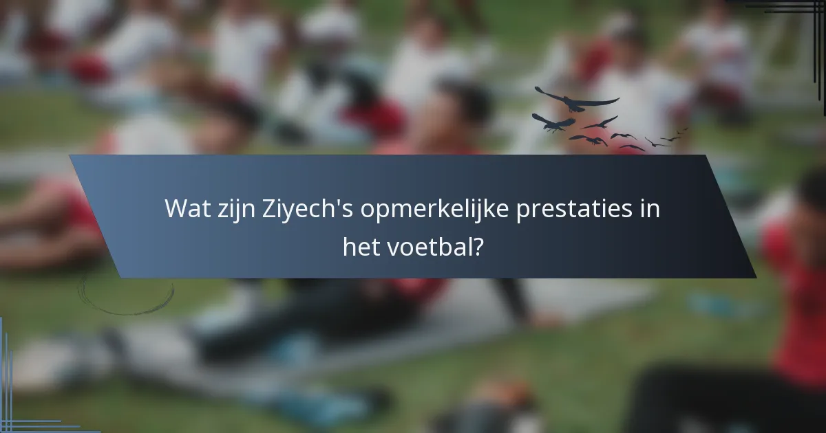 Wat zijn Ziyech's opmerkelijke prestaties in het voetbal?