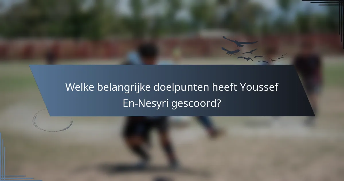 Welke belangrijke doelpunten heeft Youssef En-Nesyri gescoord?