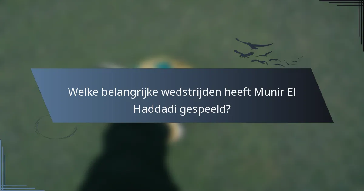 Welke belangrijke wedstrijden heeft Munir El Haddadi gespeeld?
