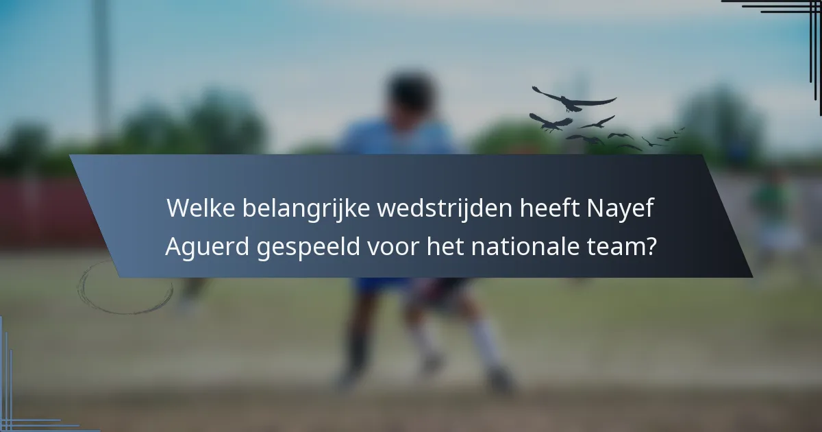 Welke belangrijke wedstrijden heeft Nayef Aguerd gespeeld voor het nationale team?