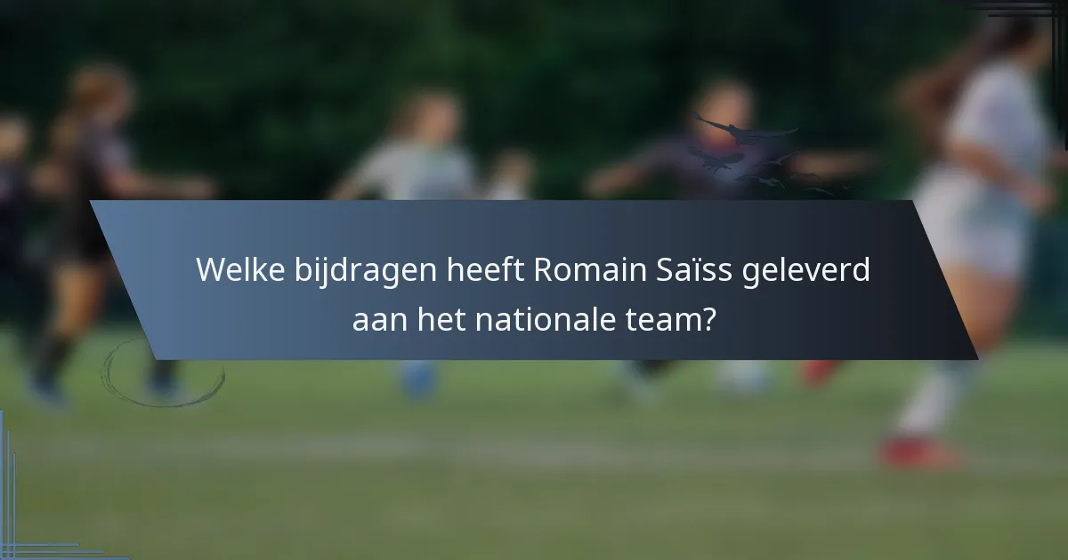Welke bijdragen heeft Romain Saïss geleverd aan het nationale team?