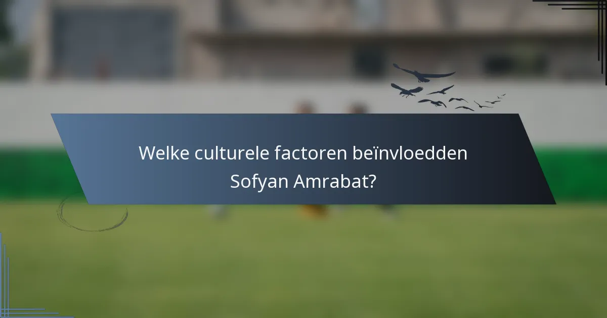 Welke culturele factoren beïnvloedden Sofyan Amrabat?