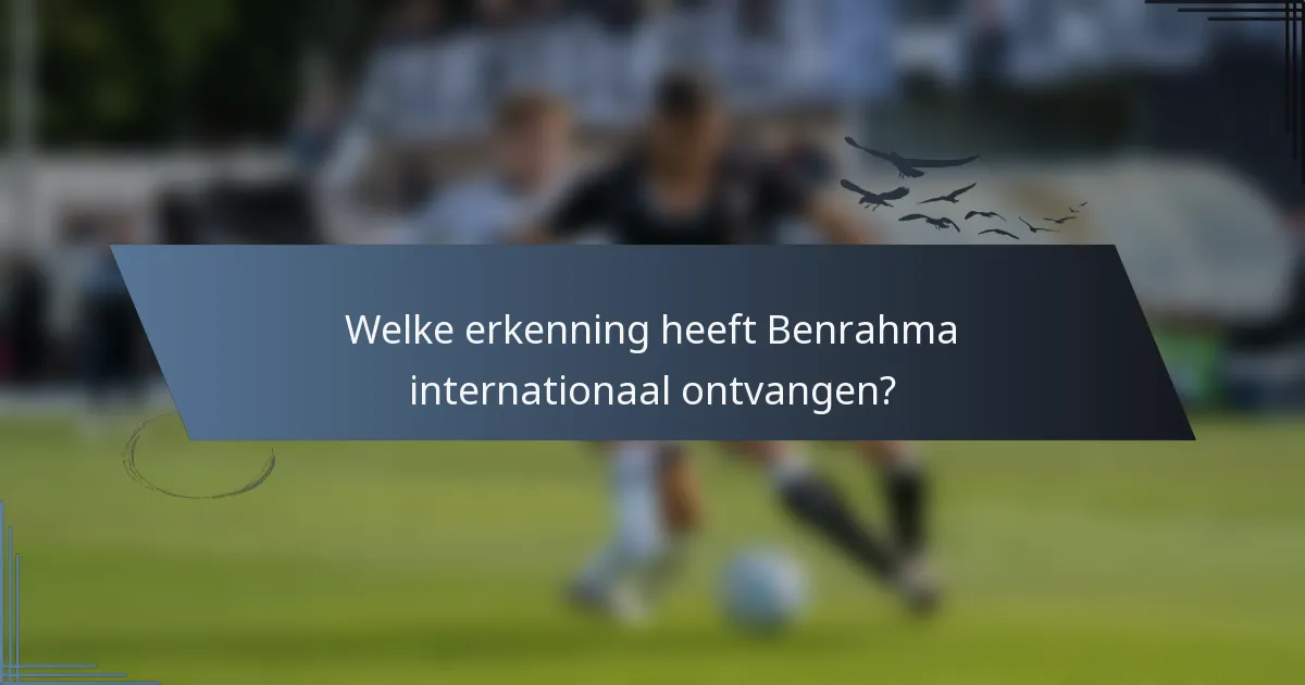 Welke erkenning heeft Benrahma internationaal ontvangen?