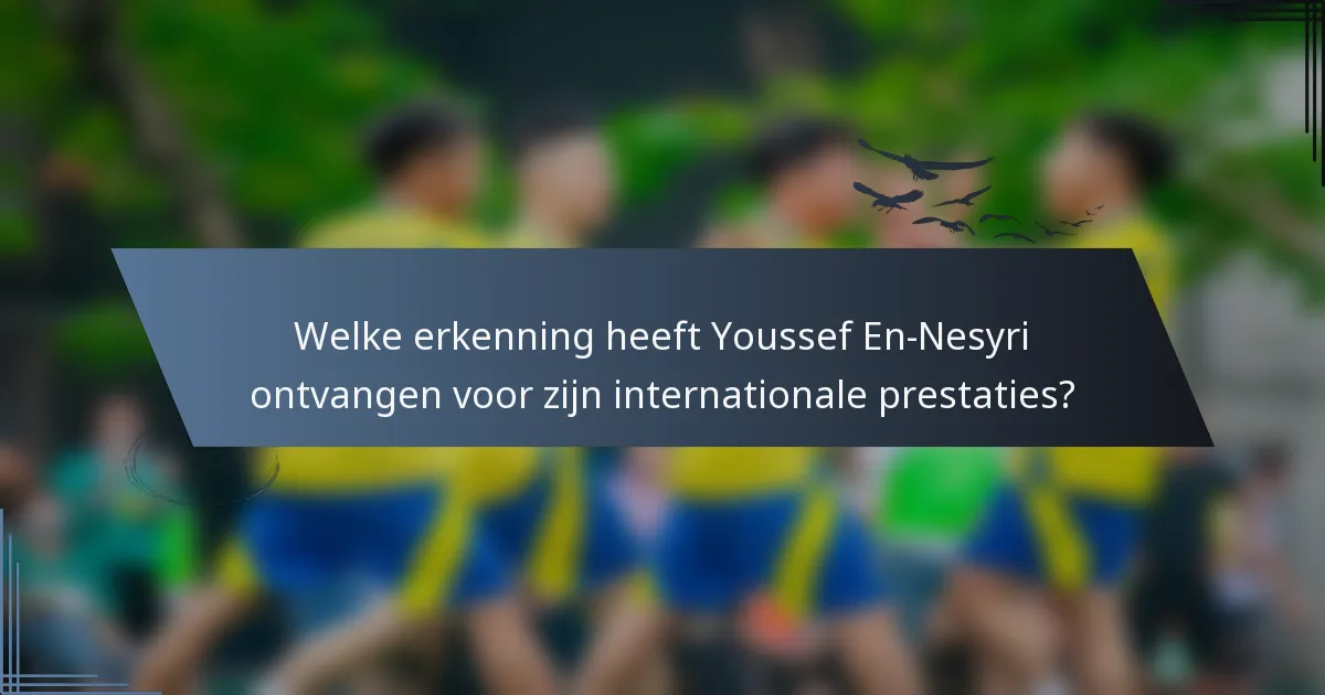 Welke erkenning heeft Youssef En-Nesyri ontvangen voor zijn internationale prestaties?