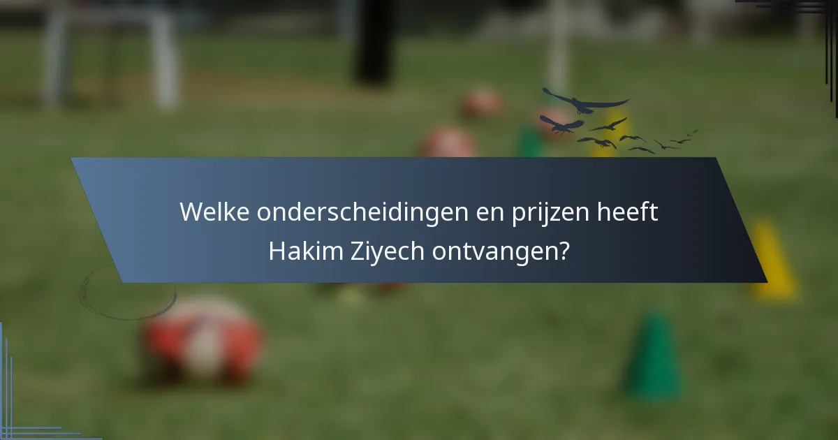Welke onderscheidingen en prijzen heeft Hakim Ziyech ontvangen?