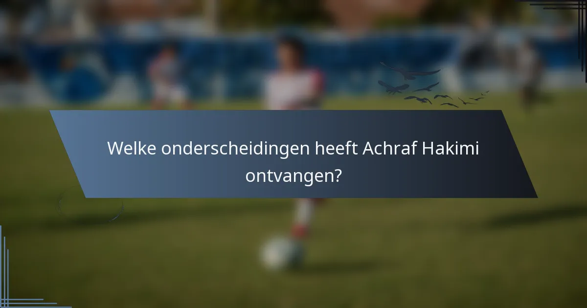 Welke onderscheidingen heeft Achraf Hakimi ontvangen?