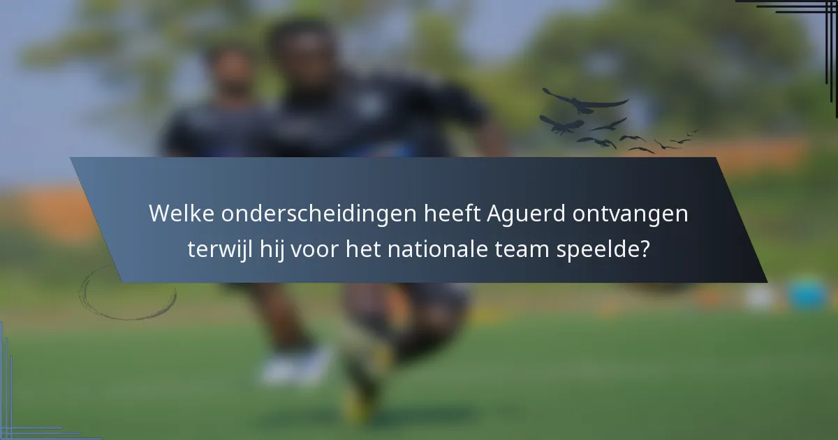 Welke onderscheidingen heeft Aguerd ontvangen terwijl hij voor het nationale team speelde?