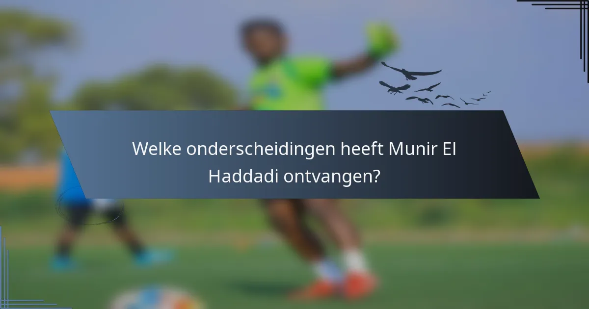 Welke onderscheidingen heeft Munir El Haddadi ontvangen?